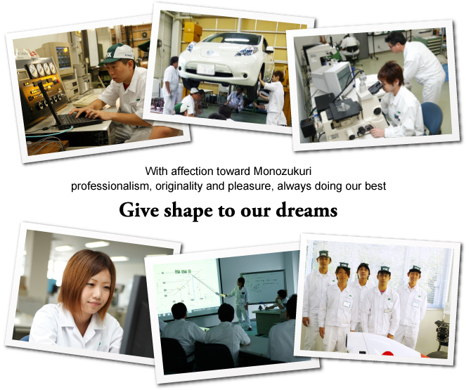 With affection toward Monozukuri professionalism, originality and pleasure, always doing our best Give shape to our dreams